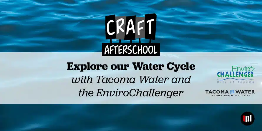 Craft Afterschool: Explore our Water Cycle with Tacoma Water and the EnviroChallenger
